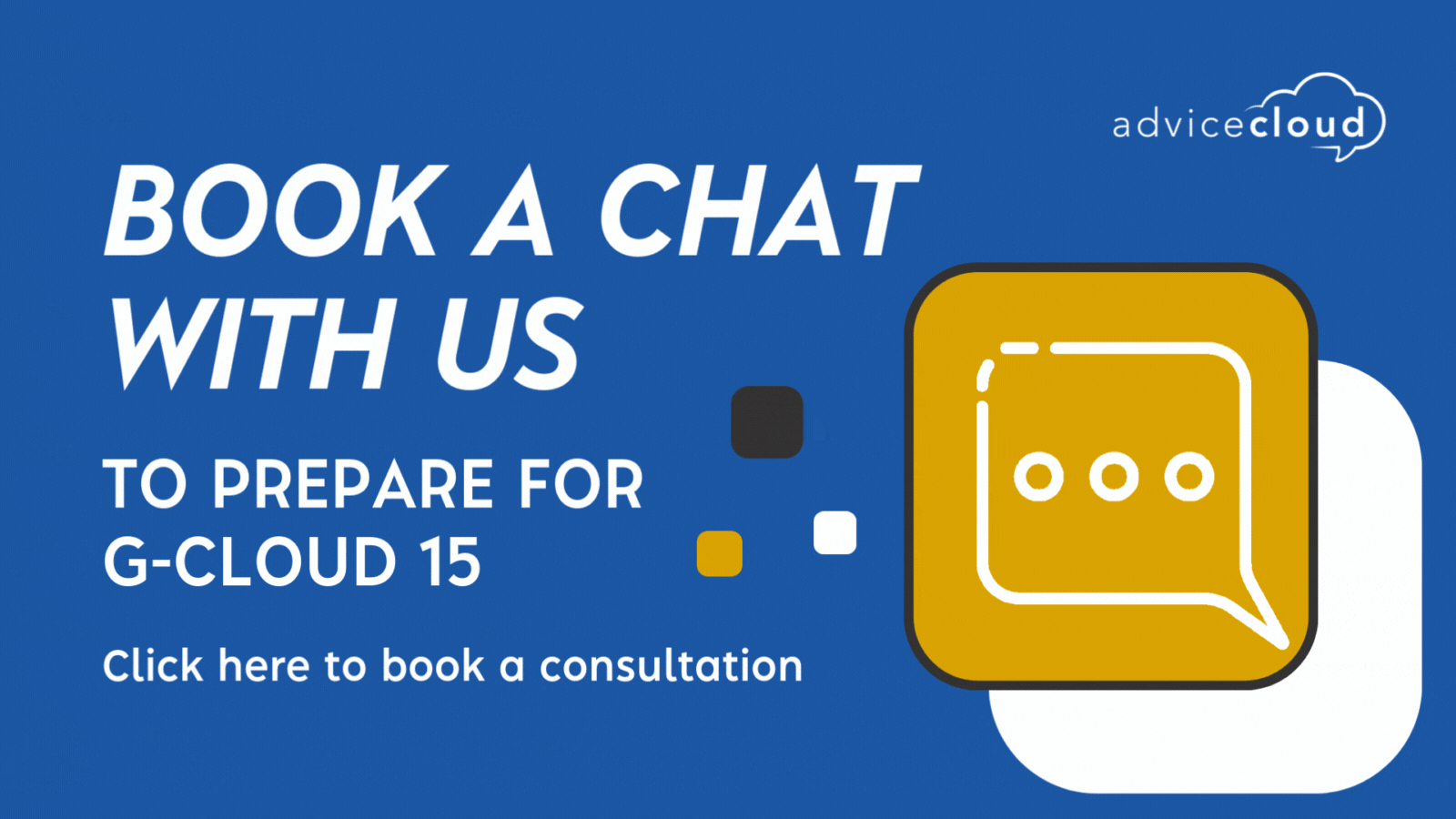 Blue graphic with white and yellow accents. Large text reads: “Book a chat with us to prepare for G-Cloud 15.” Below, smaller text says: “Click here to book a consultation.” On the right side is a yellow speech bubble icon with three dots. Advice Cloud logo is in the top-right corner.